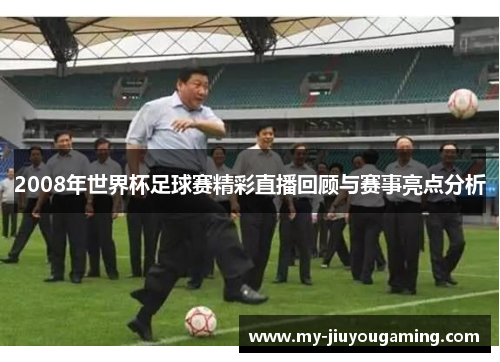 2008年世界杯足球赛精彩直播回顾与赛事亮点分析