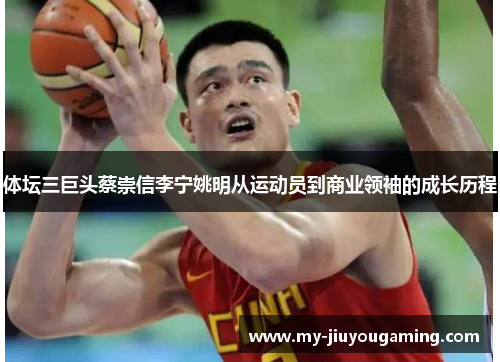 体坛三巨头蔡崇信李宁姚明从运动员到商业领袖的成长历程