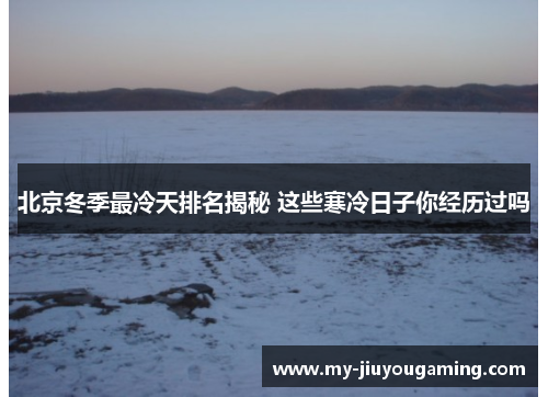 北京冬季最冷天排名揭秘 这些寒冷日子你经历过吗