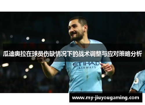 瓜迪奥拉在球员伤缺情况下的战术调整与应对策略分析