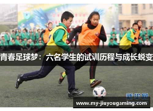 青春足球梦：六名学生的试训历程与成长蜕变